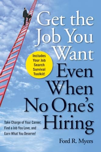 Get The Job You Want, Even When No One's Hiring: Take Charge of Your Career, Find a Job You Love, and Earn What You Deserve