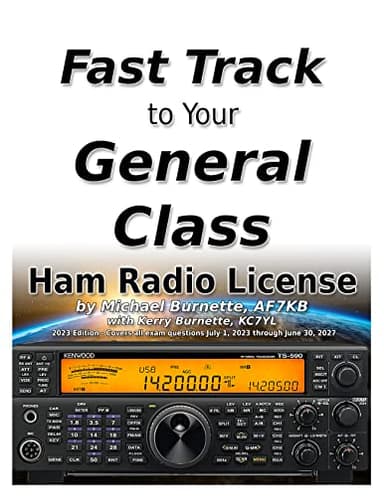 The Fast Track to Your General Class Ham Radio License: Comprehensive Preparation for All FCC General Class Exam Questions July 1, 2023 through June 30, 2027