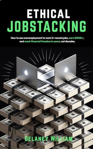 The Complete Guide to Ethical Jobstacking: How to use overemployment to work 2+ remote jobs, earn $300k+, and reach financial freedom in years, not decades.